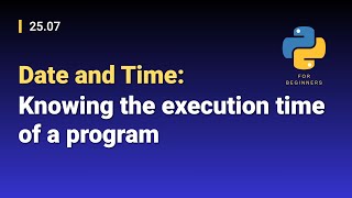 [Python for Beginners]: 25.07. Date and Time: Knowing the execution time of a program