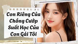 Con Riêng Của Chồng Cướp Suất Học Của Con Gái Tôi | Lãnh Ảnh Audio