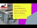 proses pembuatan kaca cermin bevel bulat tebal 5mm