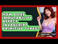 How Does Immutability Affect JavaScript Primitive Types? - JavaScript Toolkit