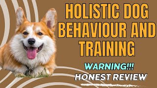 HOLISTIC DOG BEHAVIOUR AND TRAINING - ⚠️WARNING⚠️- HONEST REVIEW - THE REVOLUTIONARY METHOD