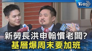 新勞長洪申翰慣老闆? 基層爆周末要加班｜TVBS新聞 @TVBSNEWS02