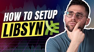How to Get Started on Libsyn! | The Ultimate Guide for Podcasting