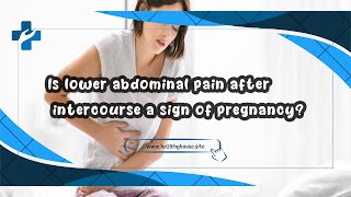 Is lower abdominal pain after intercourse a sign of pregnancy