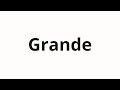 How to pronounce Grande