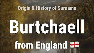 Burtchaell from England 🏴󠁧󠁢󠁥󠁮󠁧󠁿 - Meaning, Origin, History \u0026 Migration Routes of Surname