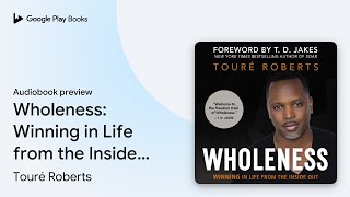 Wholeness: Winning in Life from the Inside Out by Touré Roberts · Audiobook preview