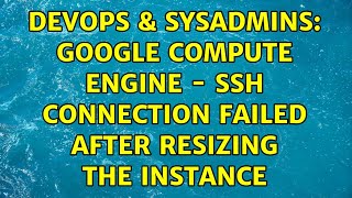 DevOps & SysAdmins: Google Compute Engine - SSH connection failed after resizing the instance