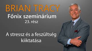 Brian Tracy Főnix szeminárium 23. rész - A stressz és a feszültség kiiktatása