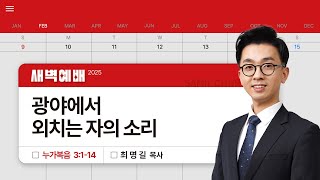 2025년02월14일/금새벽/​​누가복음 3:1-14/'광야에서 외치는 자의 소리'/최명길목사