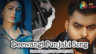 Deewangi Song | Gulab Sidhu Ft. Karm Waraich | Slowed & Reverb Deewangi Latest Punjabi Song 2024
