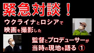 緊急対談！　ウクライナ、ロシア、で映画を撮った今関あきよし監督×嶋田豪プロデューサー＜PART１＞