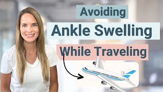 Leg Swelling & Lymphedema While Flying- How to Reduce Ankle Swelling While Traveling