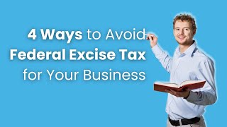 4 Ways to Avoid Federal Excise Tax for Your Business