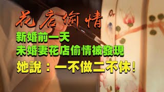 民間故事：花店偷情，新婚前一天，未婚妻花店偷情被發現，她說一不做二不休！ / 天青教主