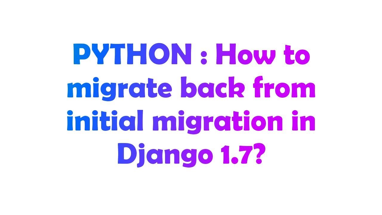 PYTHON : How To Migrate Back From Initial Migration In Django 1.7 ...