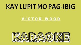 KARAOKE: KAY LUPIT MO PAG-IBIG | Song by Victor Wood