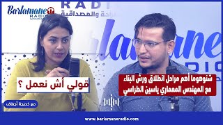 قولي آش نعمل … شنو هوما أهم مراحل انطلاق ورش البناء مع المهندس المعماري ياسين الطراسي