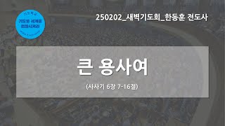 [한빛감리교회] 250202_새벽기도회_큰 용사여_사사기 6장 7-16절_한동훈 전도사