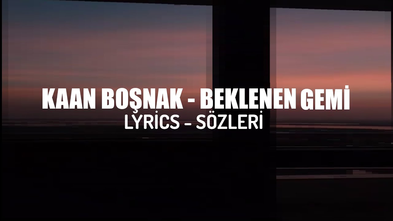 KAAN BOŞNAK - BEKLENEN GEMİ (LYRİCS - SÖZLERİ) - YouTube