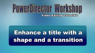 PowerDirector - How to enhance a title with a shape and transition