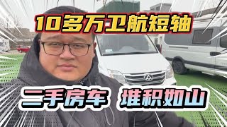 二手房车堆积如山！10多万的卫航短轴，可以旅行。可以市内通行