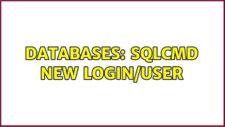 Databases: sqlcmd new login/user (2 Solutions!!)