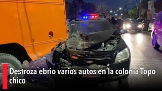 Destroza ebrio varios autos en la colonia Topo chico