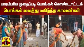 பாரம்பரிய முறைப்படி பொங்கல் கொண்டாட்டம் - பொங்கல் வைத்து மகிழ்ந்த காவலர்கள்