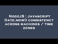 NodeJS : Javascript Date.now() consistency across machines / time zones