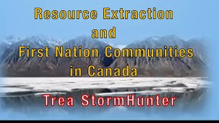 Trea StormHunter | Resource Extraction and First Nation Communities in Canada |