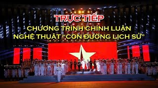 Trực tiếp Chương trình chính luận nghệ thuật “Con đường lịch sử”