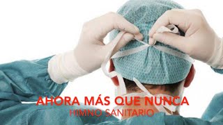 AHORA MÁS QUE NUNCA - HIMNO SANITARIO - HOMENAJE A LOS PROFESIONALES DE LA SALUD