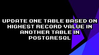 Update Table Based on Highest Value in PostgreSQL!