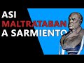 Así MALTRATABAN a Sarmiento en Argentina