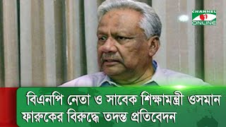 মানবতাবিরোধী অপরাধঃ বিএনপি নেতা ও সাবেক শিক্ষামন্ত্রী ওসমান ফারুকের বিরুদ্ধে তদন্ত প্রতিবেদন