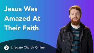 Jesus Was Amazed At Their Faith | Full Experience