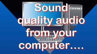 Sound quality audio from your computer...