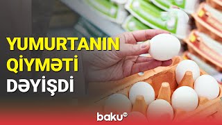 Yumurtanın qiyməti dəyişdi - BAKU TV