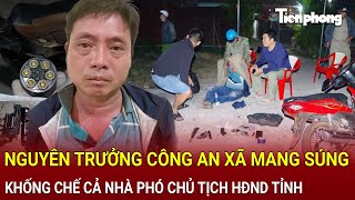 Bản tin sáng 14/2:Vây bắt nguyên trưởng công an xã mang súng khống chế cả nhà phó chủ tịch HĐND tỉnh