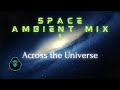 Space Ambient Mix 1 - Across the Universe