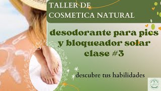 TALLER DE COSMÉTICA NATURAL/ DESODORANTE PARA PIES Y BLOQUEADOR SOLAR / CLASE # 3