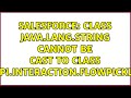 Salesforce: class java.lang.String cannot be cast to class moduleapi.interaction.FlowPicklistValue