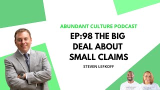 EP:98 The Big Deal About Small Claims with Steven Lefkoff | Abundant Culture Podcast