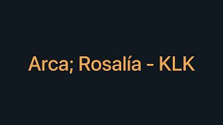 Arca, Rosalía - KLK (Lyrics / Letras)