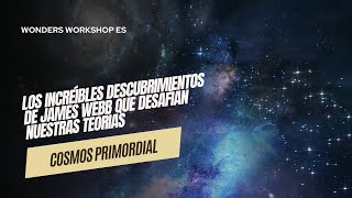 Cosmos primordial: los increíbles descubrimientos de James Webb que desafían nuestras teorías