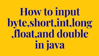 how to input byte,short,int,long,float,and double in java
