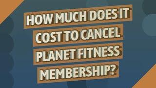 How much does it cost to cancel Planet Fitness membership?