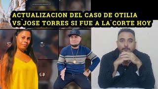 ACTUALIZACION DEL CAS0 DE OTILIA VS JOSE TORRES SI FUE A LA CORTE HOY