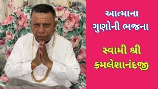 આત્માના ગુણોની ભજના || Aatma na Gunno ni Bhajna | Swami Shree Kamleshanandji | Aadhytma vigyaan